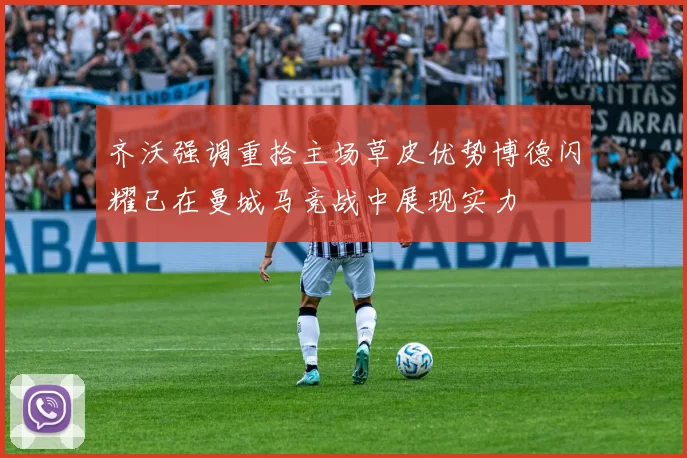 齐沃强调重拾主场草皮优势博德闪耀已在曼城马竞战中展现实力