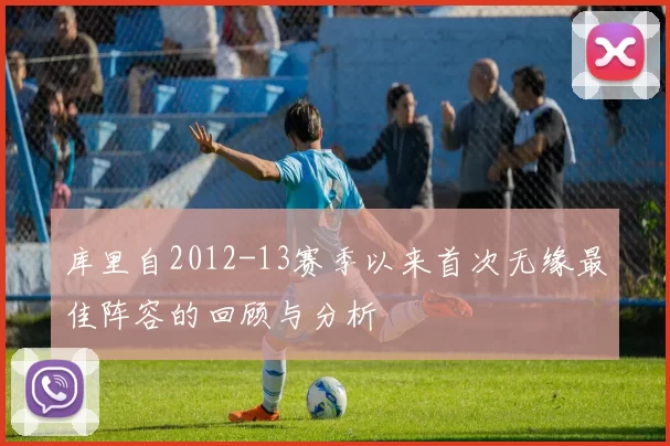 库里自2012-13赛季以来首次无缘最佳阵容的回顾与分析